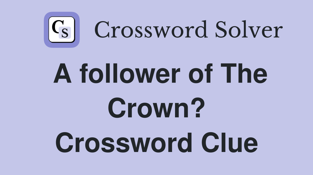 A follower of The Crown? Crossword Clue
