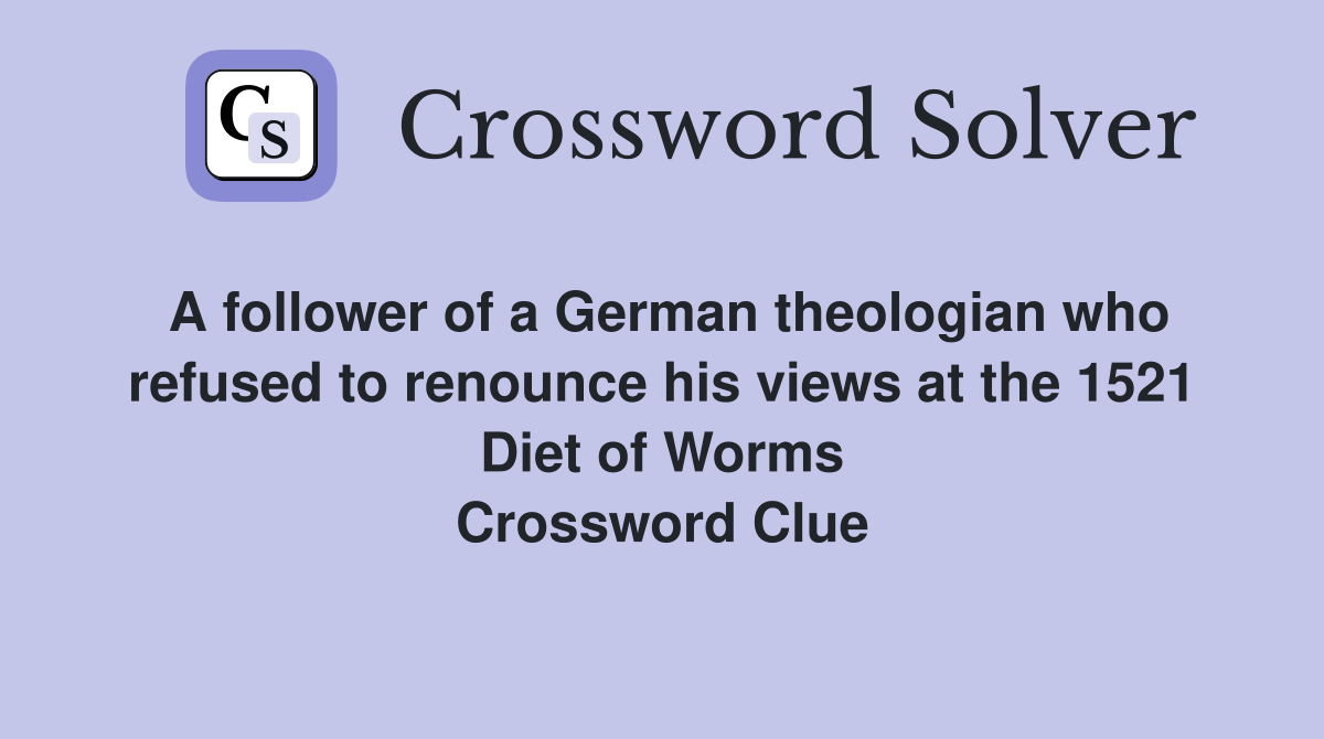 A follower of a German theologian who refused to renounce his views at the 1521 Diet of Worms Crossword Clue