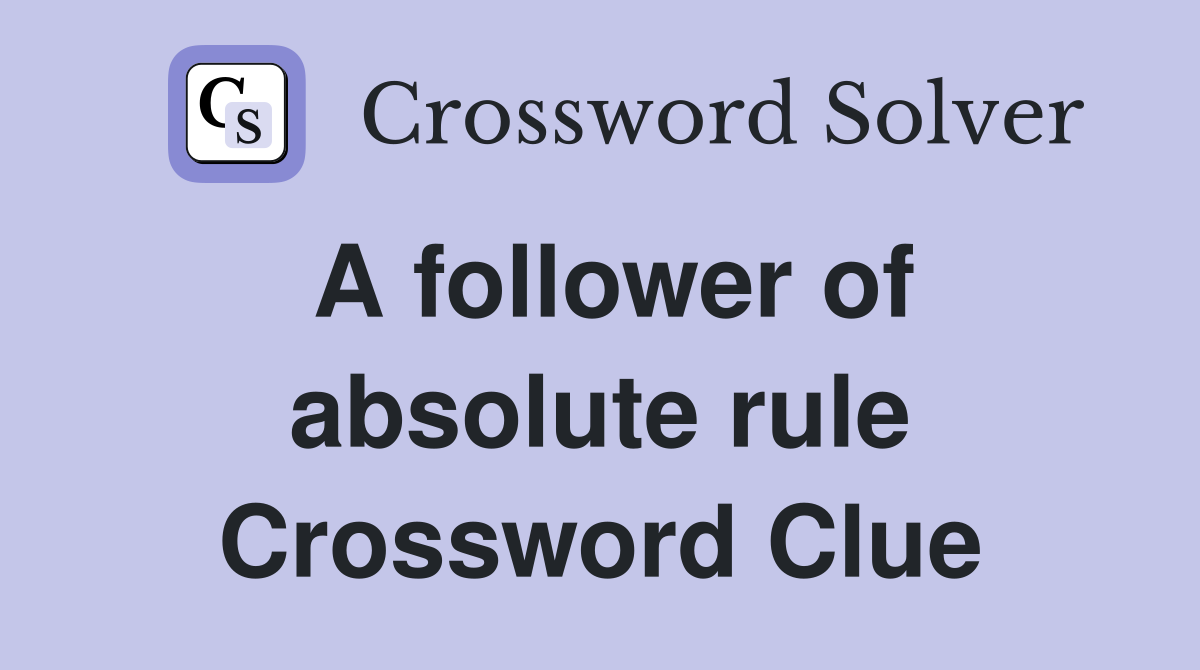 A follower of absolute rule Crossword Clue