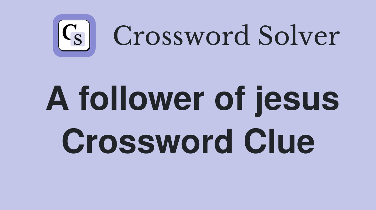 A follower of jesus Crossword Clue