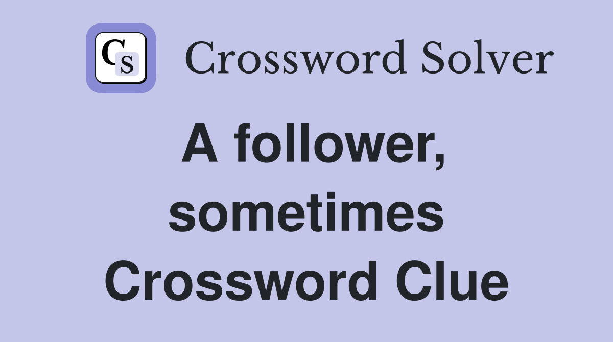 A follower, sometimes Crossword Clue