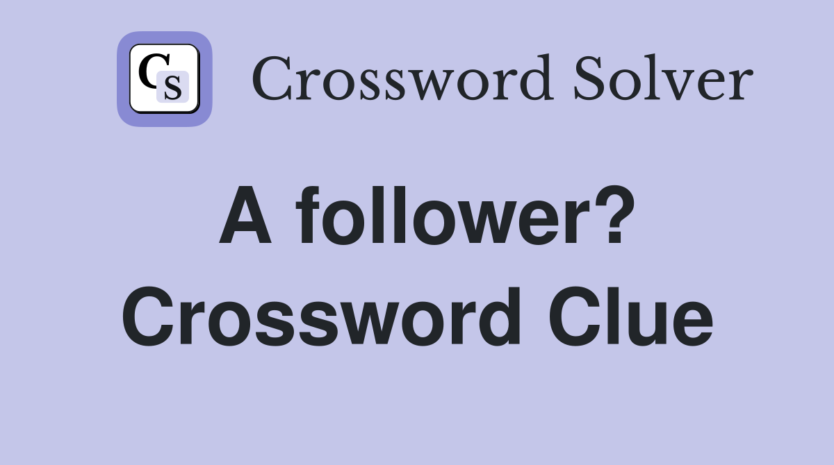 A follower? Crossword Clue