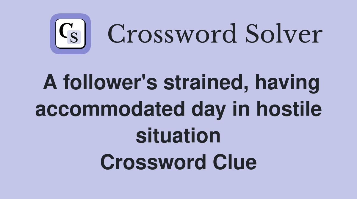 A follower's strained, having accommodated day in hostile situation Crossword Clue