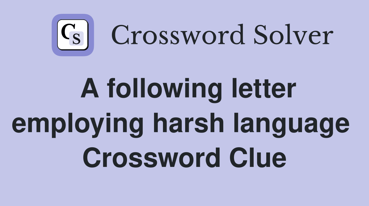 A following letter employing harsh language  Crossword Clue
