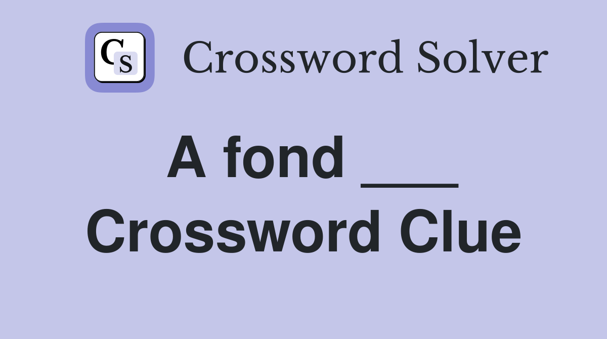 A fond ___ Crossword Clue