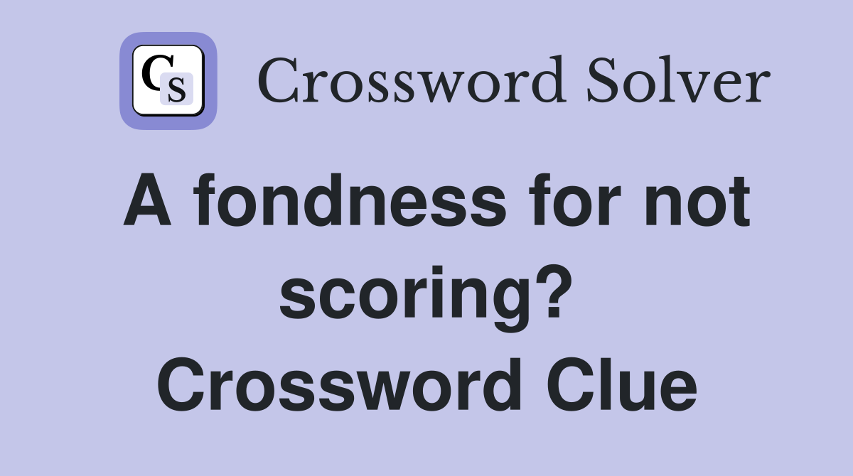 A fondness for not scoring? Crossword Clue