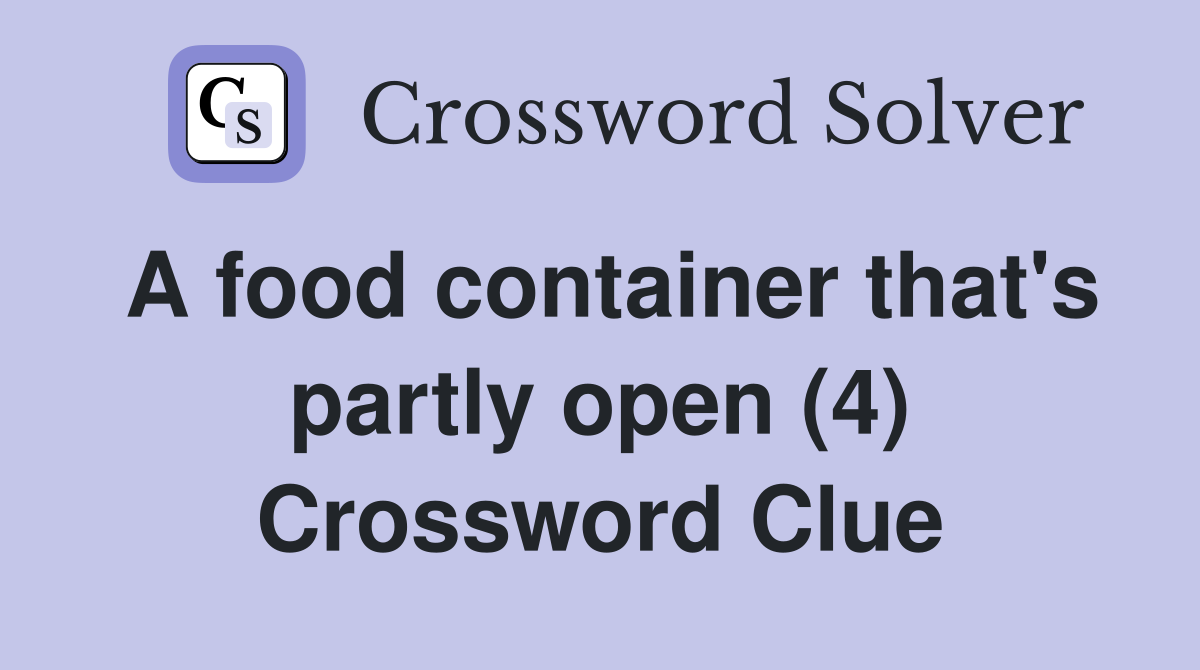 A food container that's partly open (4) Crossword Clue