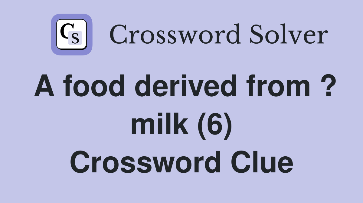 A food derived from ? milk (6) Crossword Clue