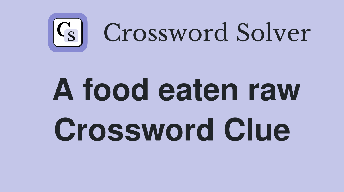 A food eaten raw Crossword Clue