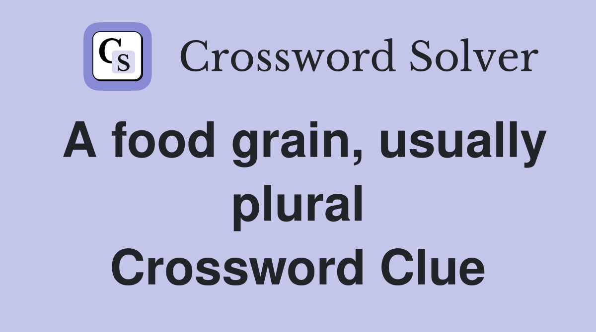 A food grain, usually plural Crossword Clue