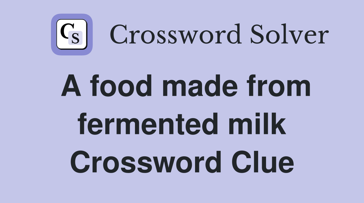 A food made from fermented milk Crossword Clue