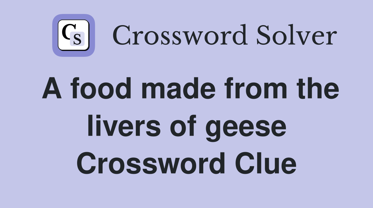A food made from the livers of geese Crossword Clue