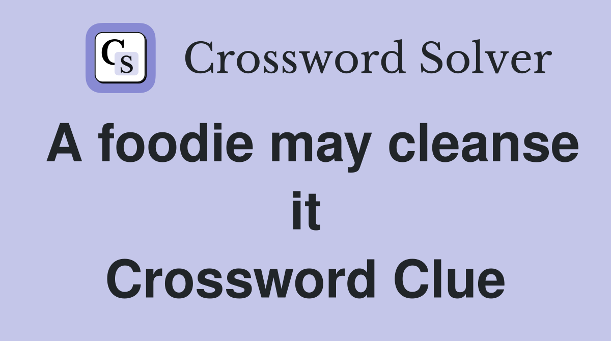 A foodie may cleanse it Crossword Clue