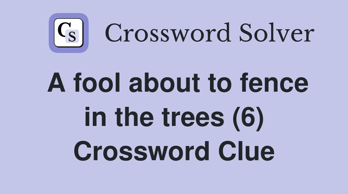 A fool about to fence in the trees (6) Crossword Clue
