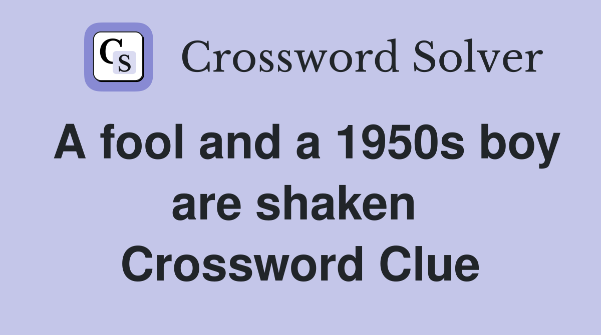 A fool and a 1950s boy are shaken  Crossword Clue