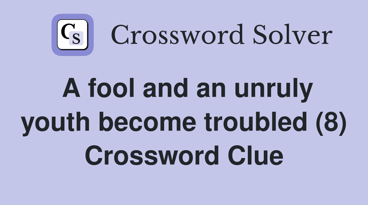 A fool and an unruly youth become troubled (8) Crossword Clue