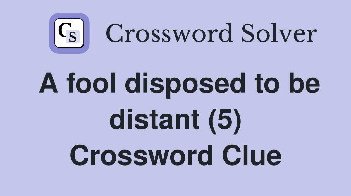 A fool disposed to be distant (5) Crossword Clue
