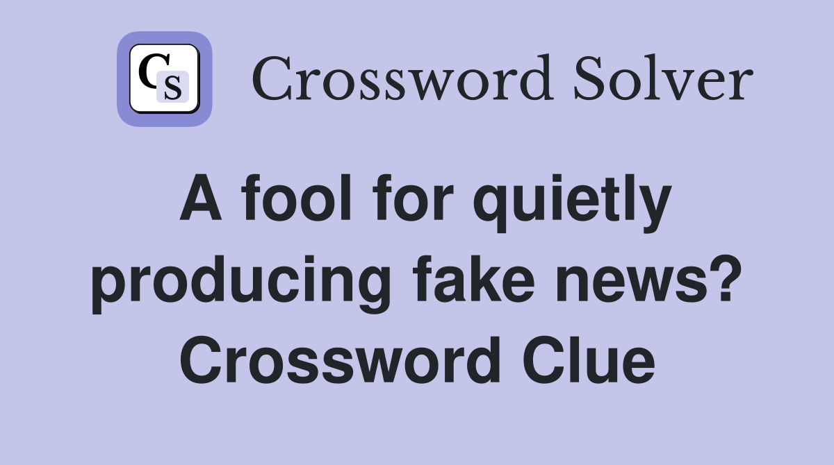 A fool for quietly producing fake news? Crossword Clue