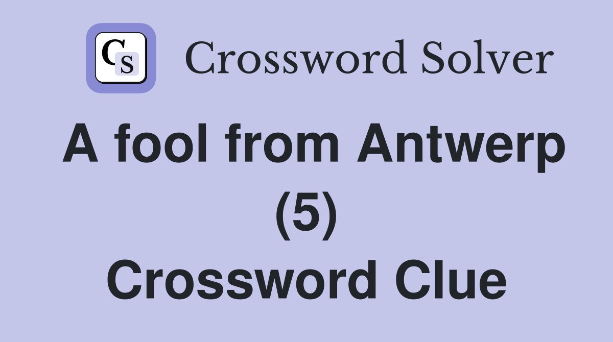 A fool from Antwerp (5) Crossword Clue
