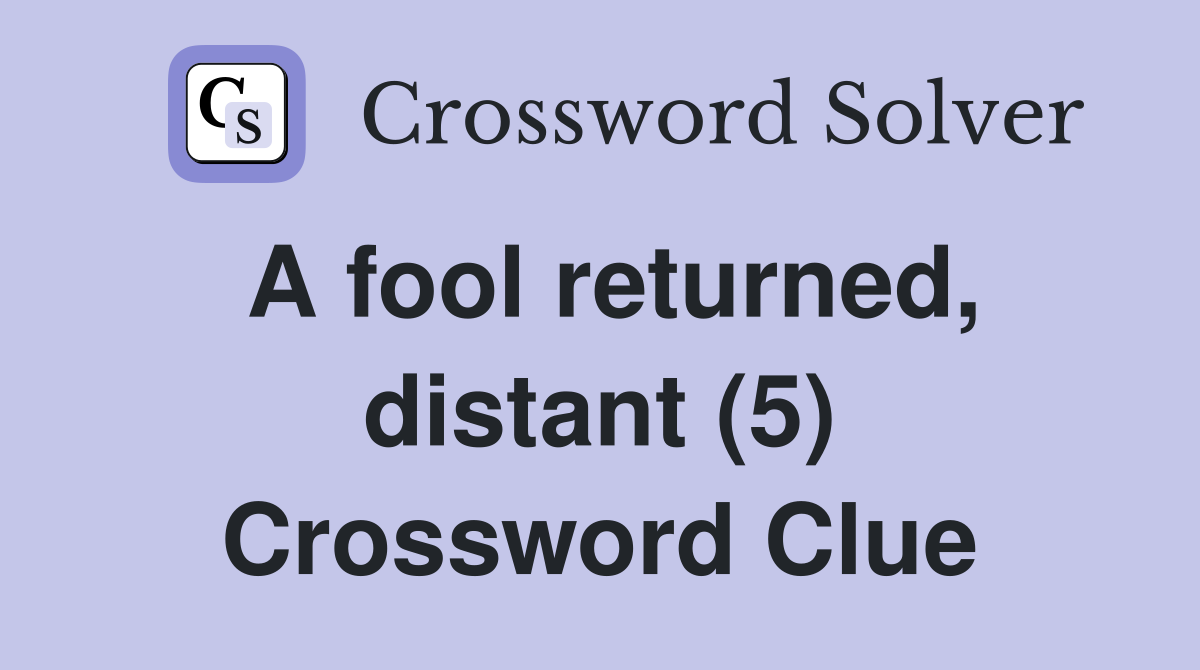 A fool returned, distant (5) Crossword Clue