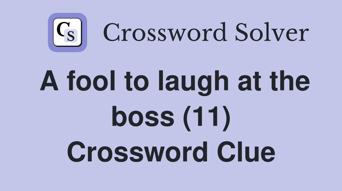 A fool to laugh at the boss (11) Crossword Clue