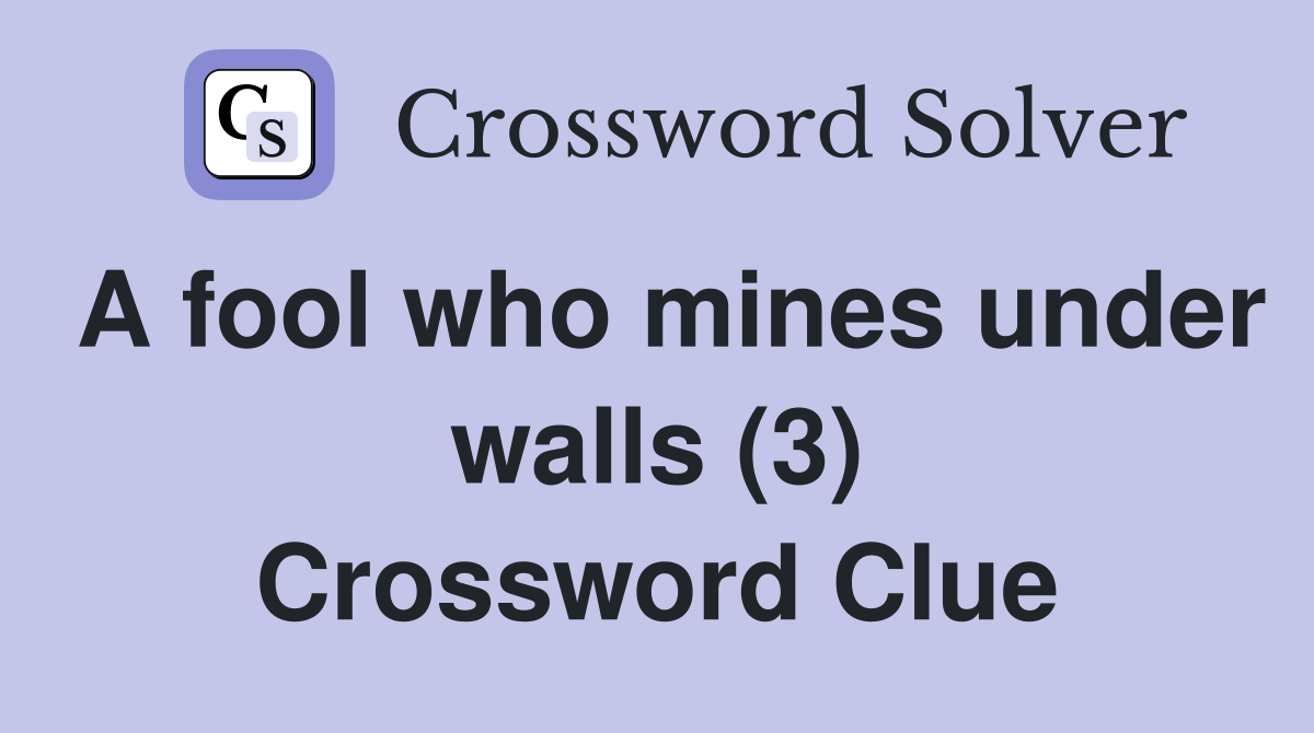 A fool who mines under walls (3) Crossword Clue