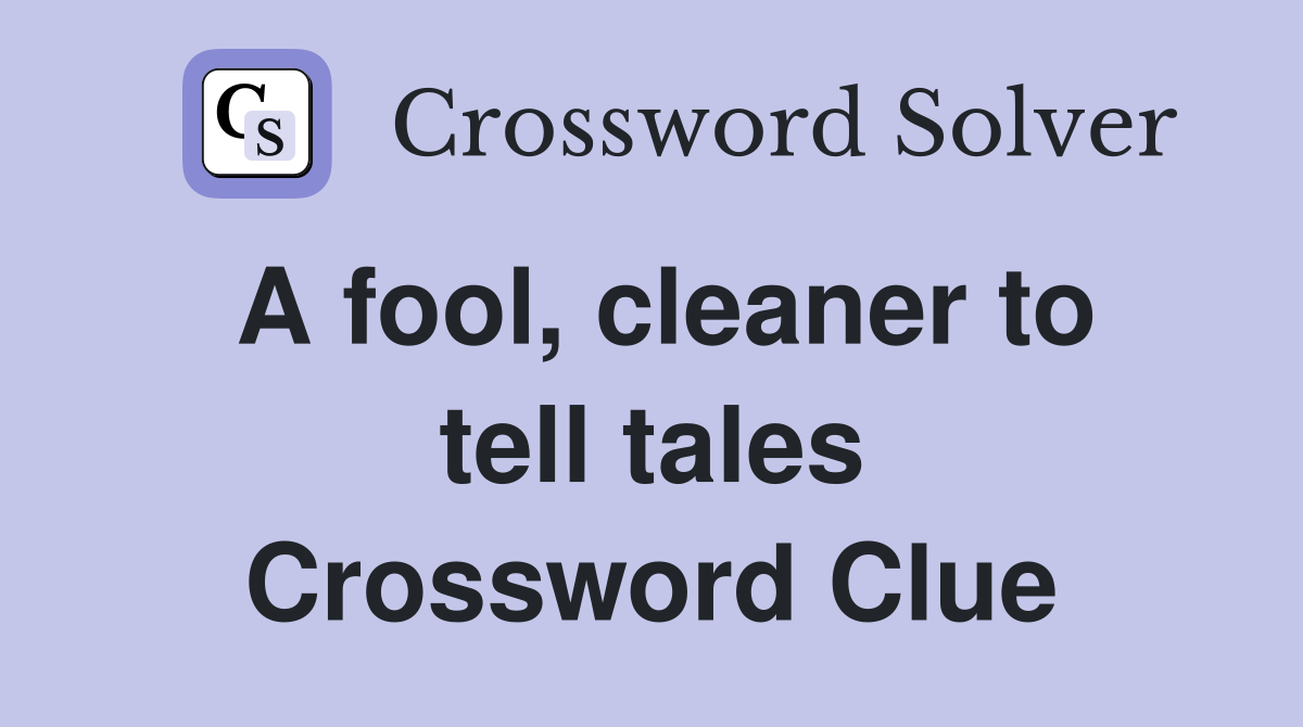 A fool, cleaner to tell tales Crossword Clue