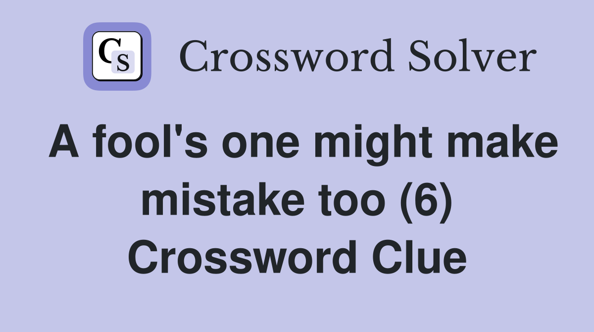 A fool's one might make mistake too (6) Crossword Clue