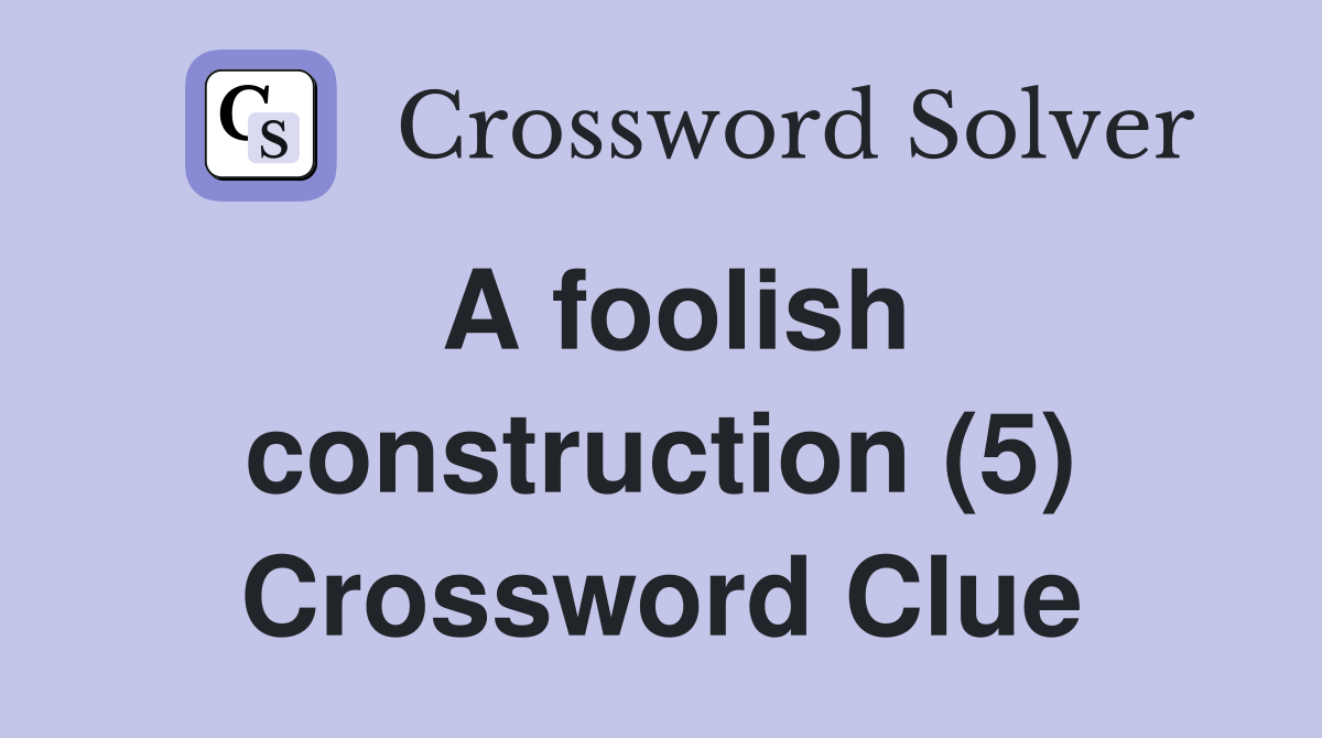 A foolish construction (5) Crossword Clue