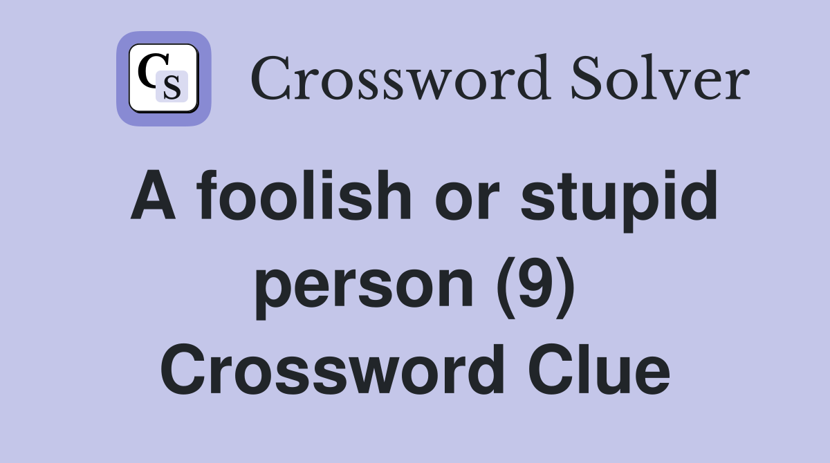 A foolish or stupid person (9) Crossword Clue