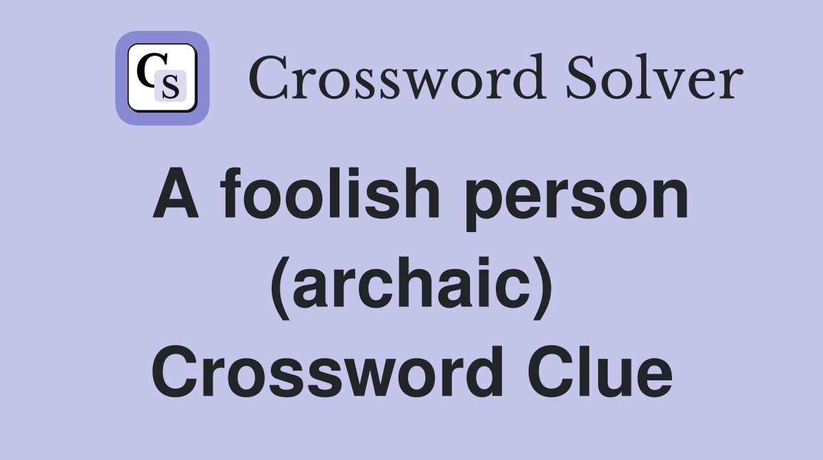 A foolish person (archaic) Crossword Clue