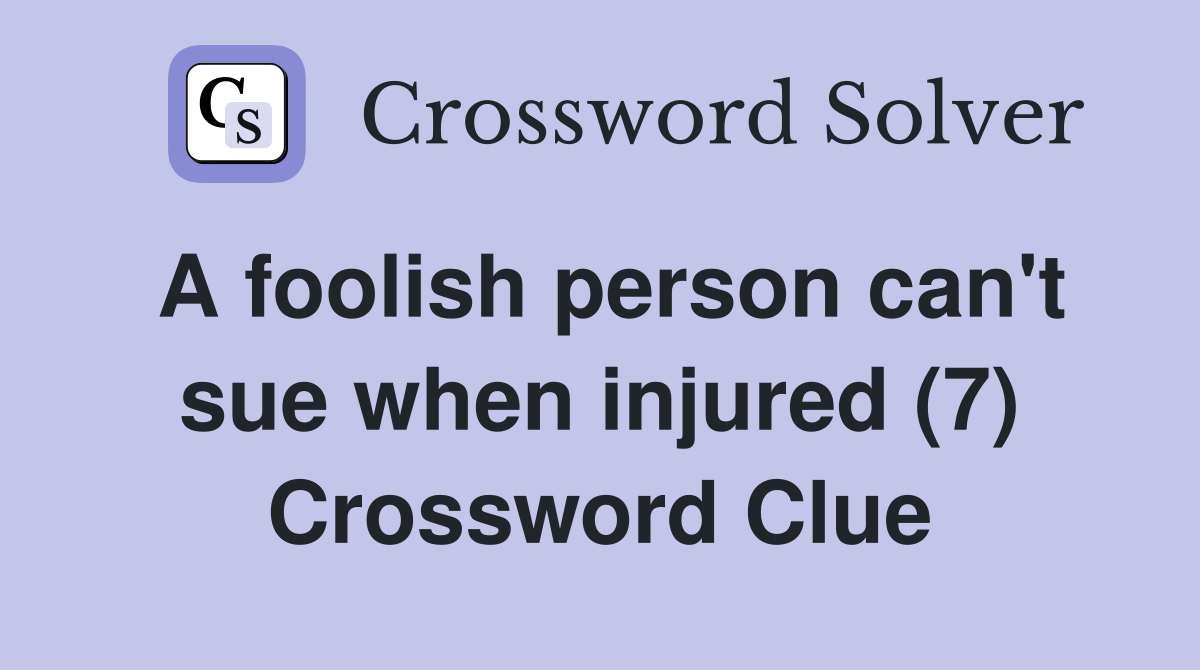A foolish person can't sue when injured (7) Crossword Clue