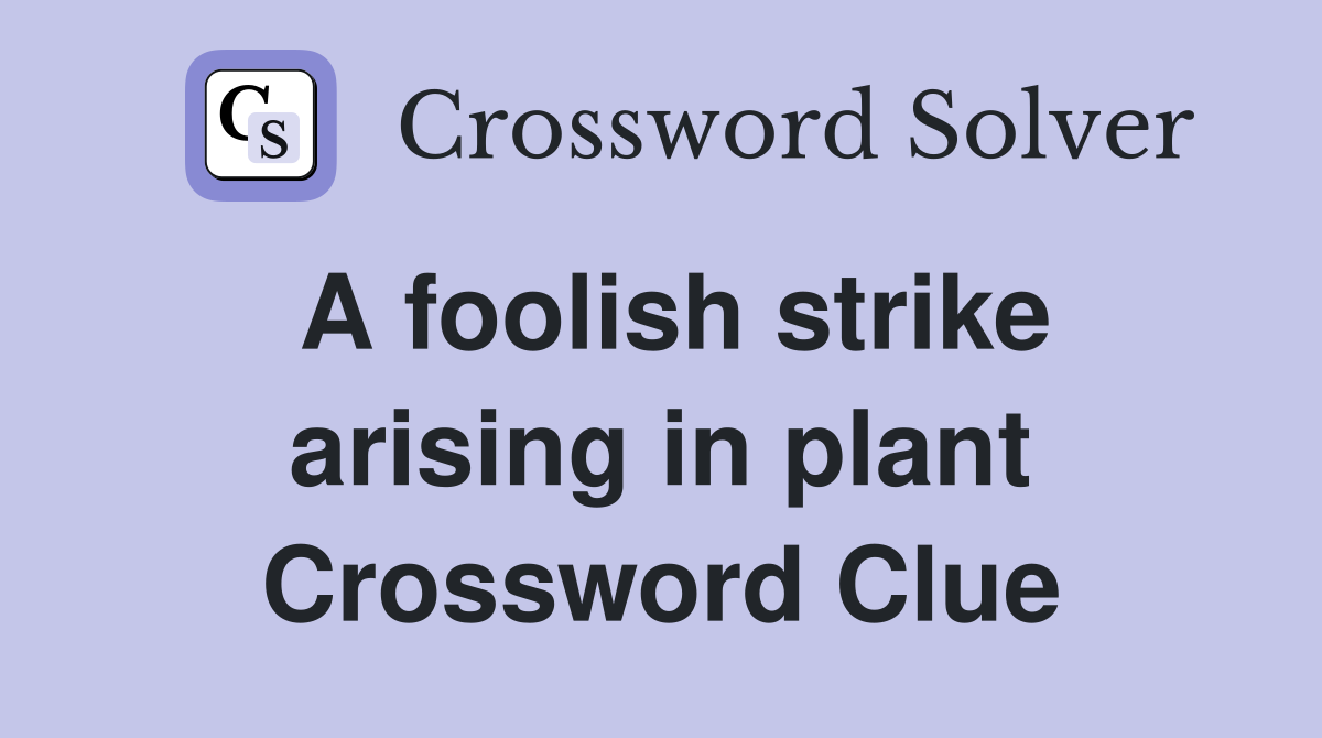 A foolish strike arising in plant Crossword Clue