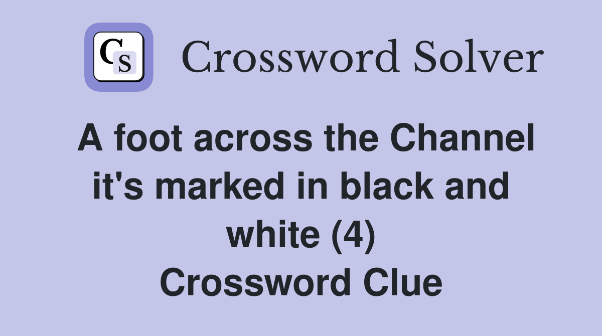 A foot across the Channel it's marked in black and white (4) Crossword Clue