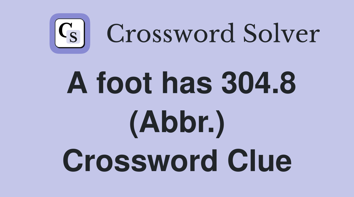 A foot has 304.8 (Abbr.) Crossword Clue