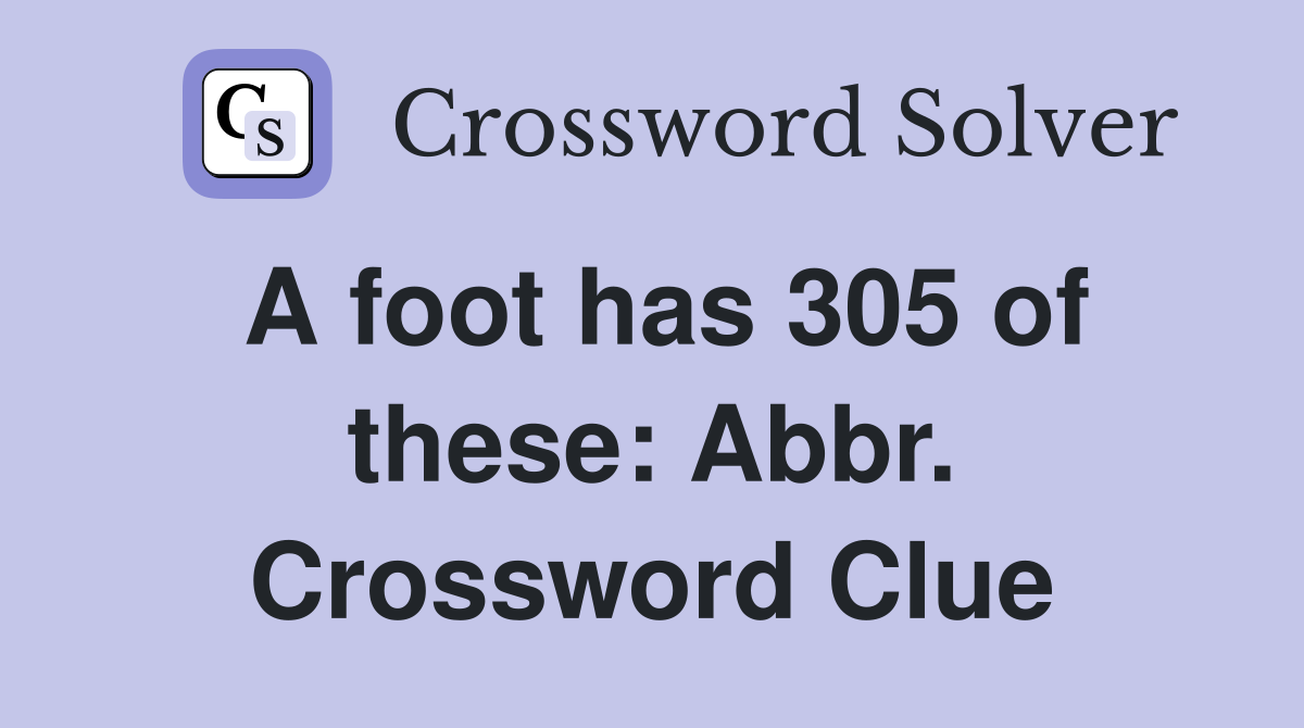 A foot has 305 of these: Abbr. Crossword Clue