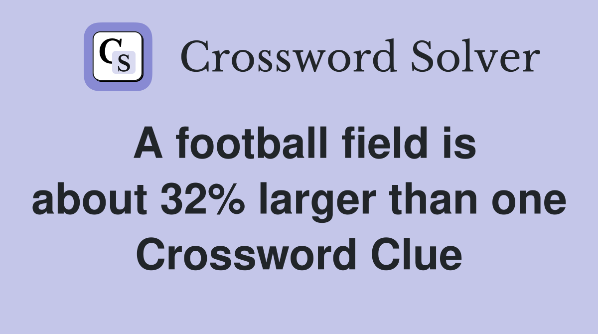 A football field is about 32% larger than one Crossword Clue