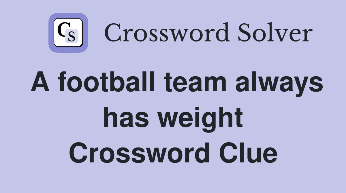 A football team always has weight Crossword Clue