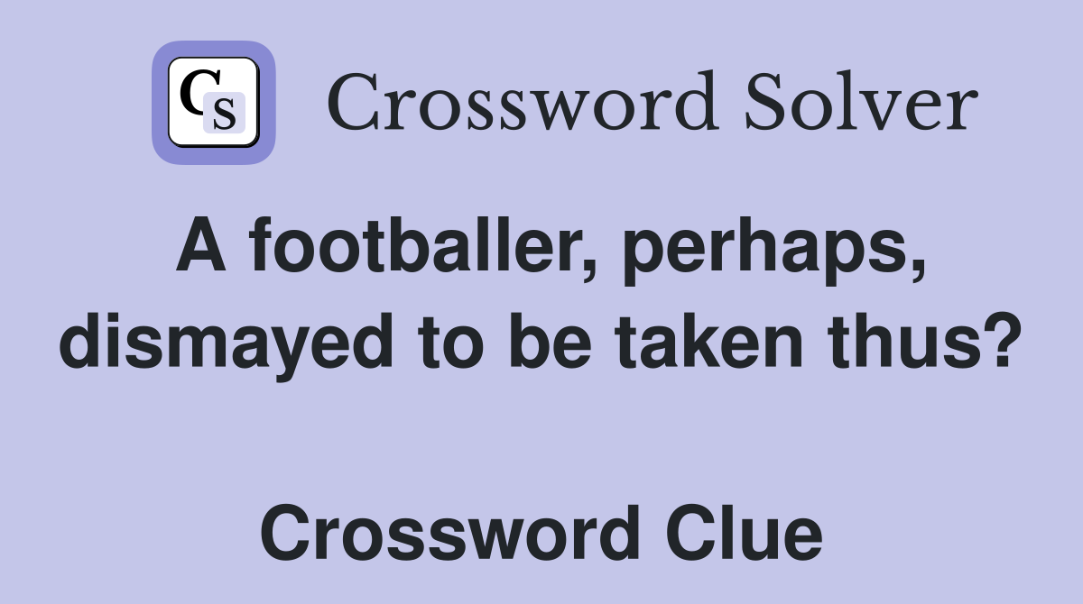 A footballer, perhaps, dismayed to be taken thus?  Crossword Clue