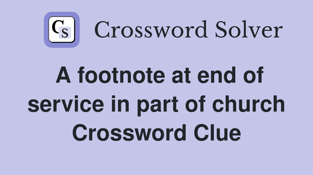 A footnote at end of service in part of church Crossword Clue
