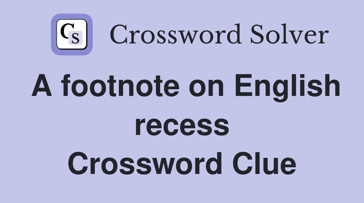 A footnote on English recess Crossword Clue