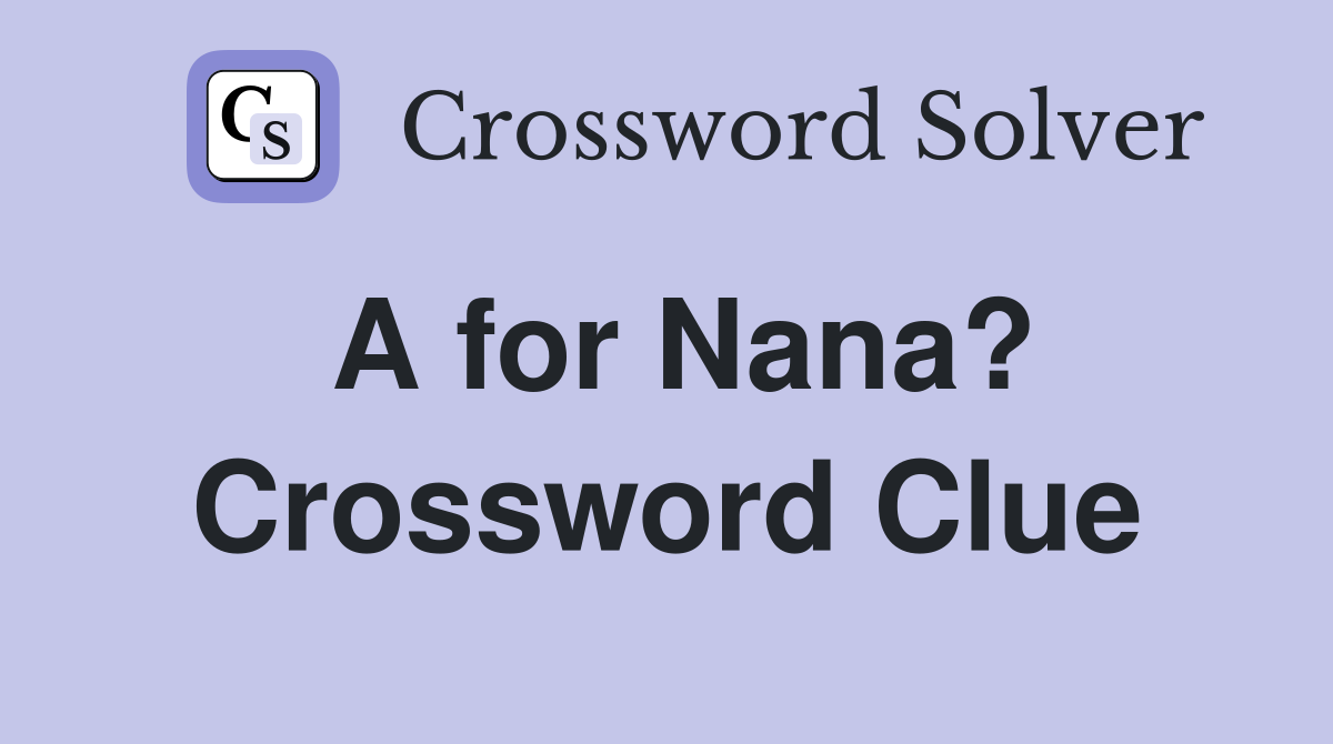 A for Nana? Crossword Clue