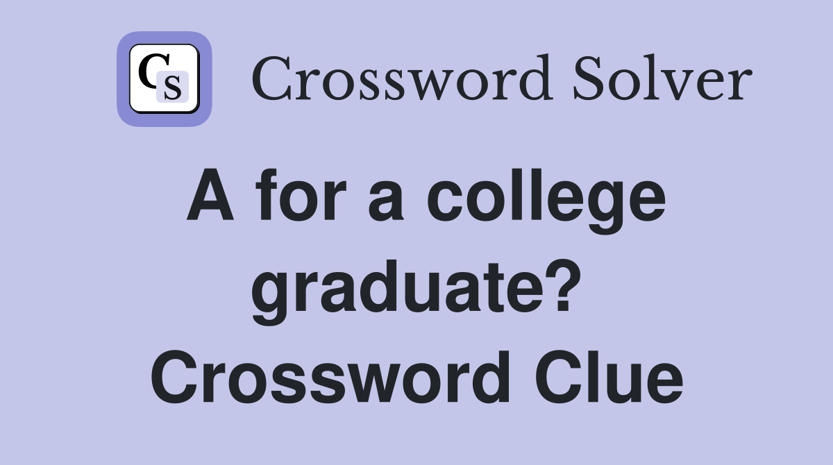 A for a college graduate? Crossword Clue