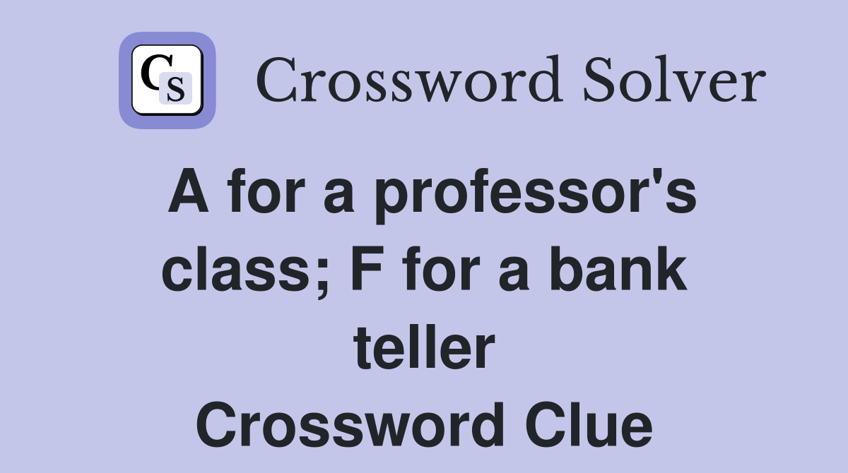 A for a professor's class; F for a bank teller Crossword Clue
