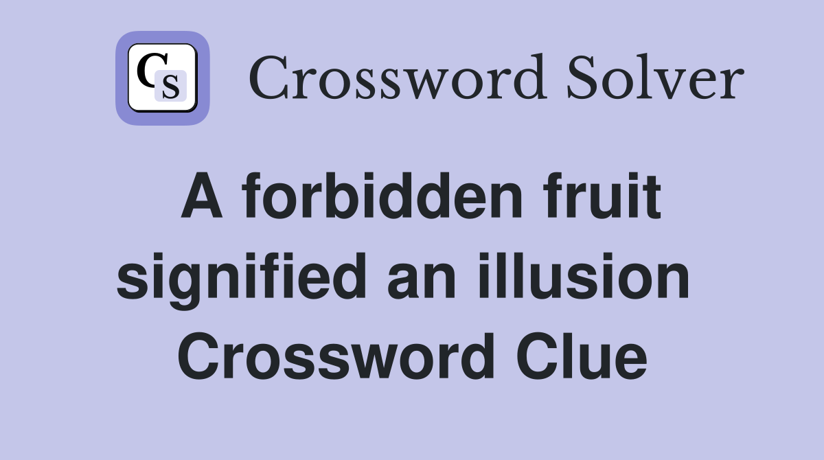 A forbidden fruit signified an illusion  Crossword Clue