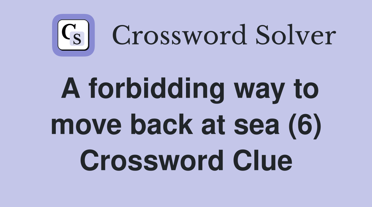A forbidding way to move back at sea (6) Crossword Clue