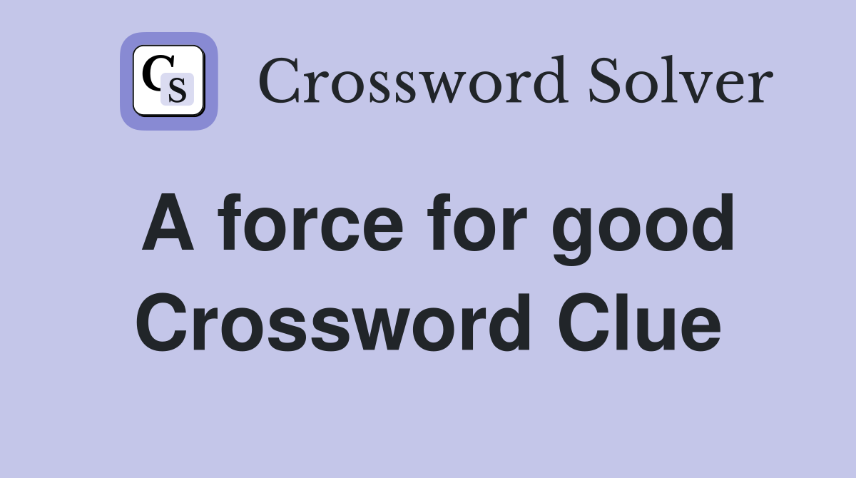 A force for good Crossword Clue