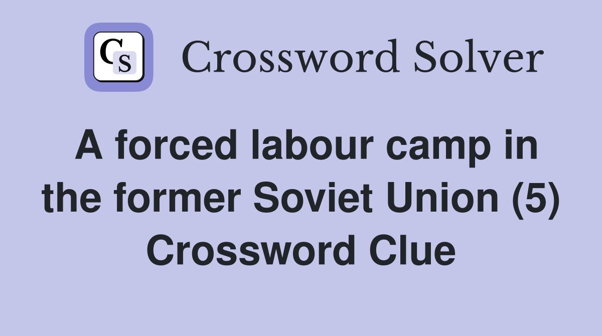 A forced labour camp in the former Soviet Union (5) Crossword Clue