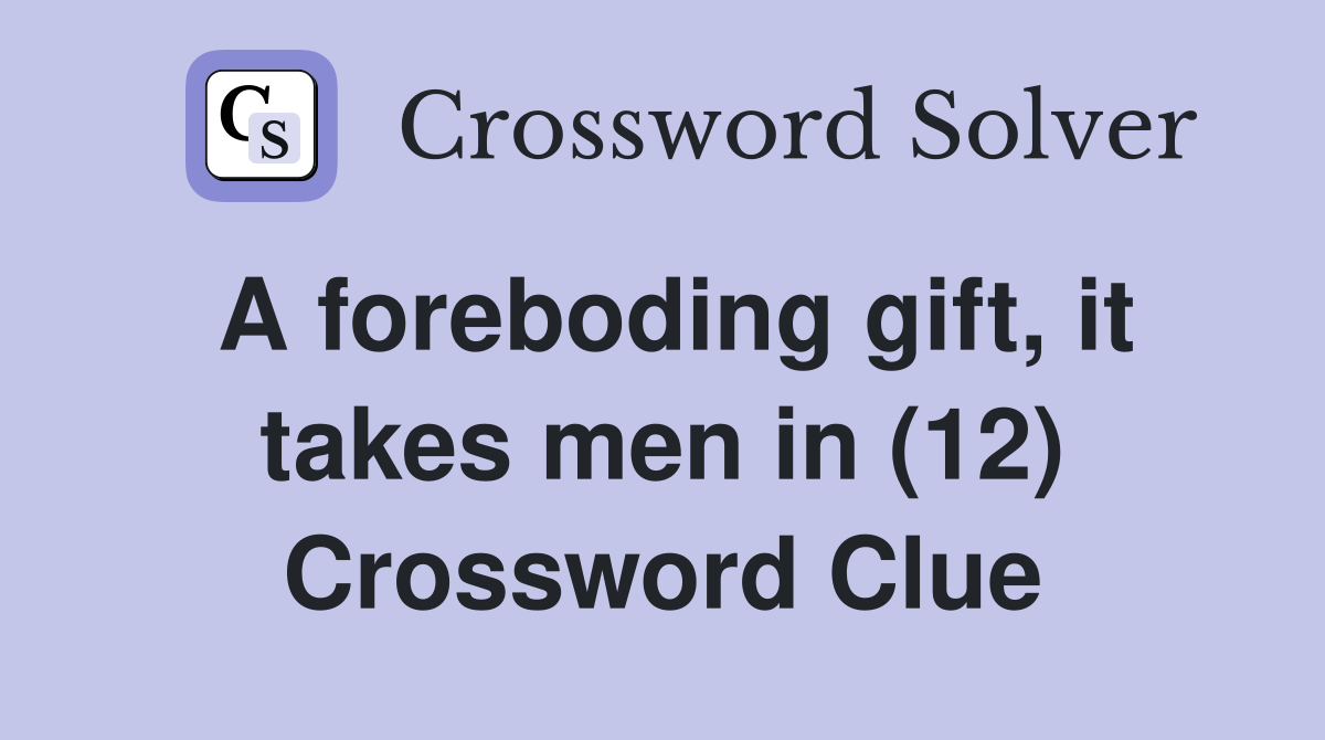 A foreboding gift, it takes men in (12) Crossword Clue
