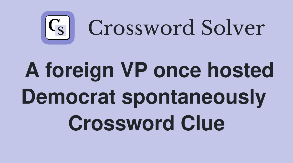 A foreign VP once hosted Democrat spontaneously  Crossword Clue